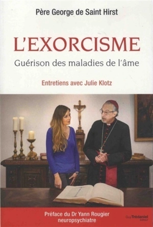 L'exorcisme : guérison des maladies de l'âme : entretiens avec Julie Klotz - George de Saint Hirst