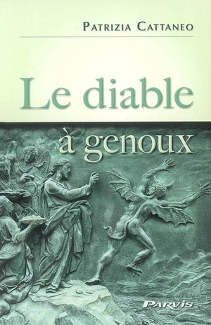 Le diable à genoux : exorcismes et guérisons, de saint Cyriaque au père Michele Bianco - Patrizia Cattaneo