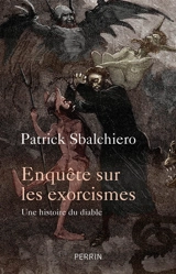 Enquête sur les exorcismes : une histoire du diable - Patrick Sbalchiero