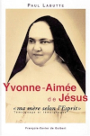 Yvonne-Aimée, ma mère selon l'Esprit : témoignage et témoignages en forme de récit : dans le relais des mystiques catholiques - Paul Labutte