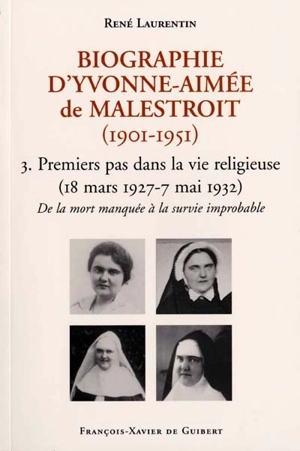 Biographie d'Yvonne-Aimée de Malestroit (1901-1951). Vol. 3. Premiers pas dans la vie religieuse : de la mort manquée à une survie improbable, 18 mars 1927-7 mai 1932 - René Laurentin