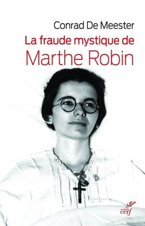 La fraude mystique de Marthe Robin : Dieu saura écrire droit sur des lignes courbes - Conrad De Meester