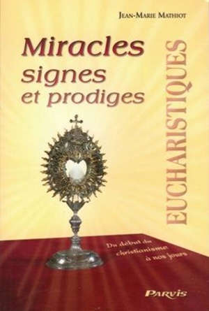 Miracles signes et prodiges eucharistiques - Jean-Marie Mathiot