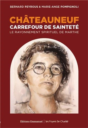 Châteauneuf, carrefour de sainteté : le rayonnement spirituel de Marthe - Bernard Peyrous