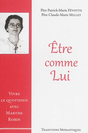 Etre comme lui : vivre le quotidien avec Marthe Robin - Patrick-Marie Févotte