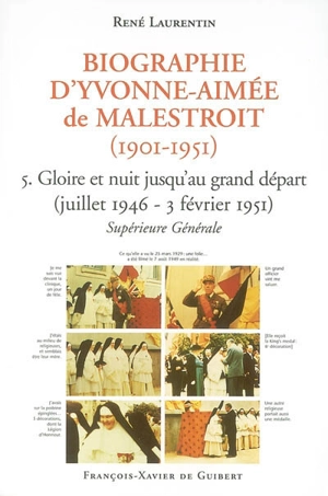 Biographie d'Yvonne-Aimée de Malestroit (1901-1951). Vol. 5. Gloires et nuit jusqu'au grand départ : juillet 1946-3 février 1951 : supérieure générale - René Laurentin