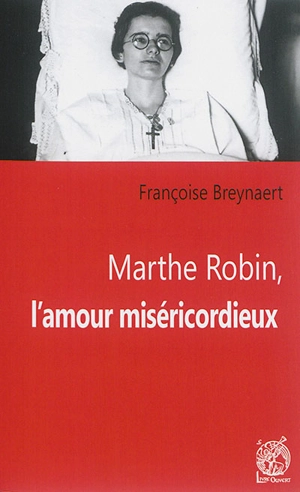 Marthe Robin, l'amour miséricordieux - Françoise Breynaert