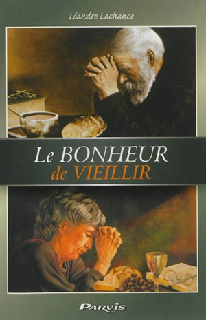 Le bonheur de vieillir - Léandre Lachance