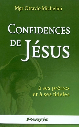 Confidences de Jésus à ses prêtres et à ses fidèles données à Monseigneur Ottavio Michelini : crise de la foi : causes et remèdes - Ottavio Michelini