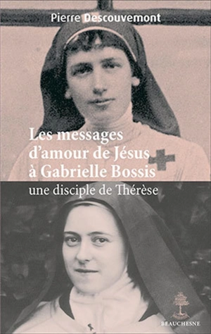 Les messages d'amour de Jésus à Gabrielle Bossis, une disciple de Thérèse - Pierre Descouvemont
