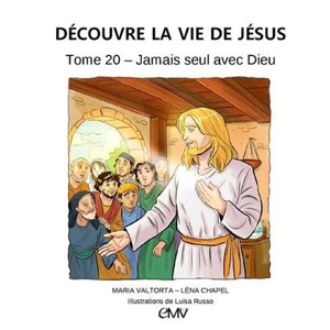 Découvre la vie de Jésus. Vol. 20. Jamais seul avec Dieu - Maria Valtorta