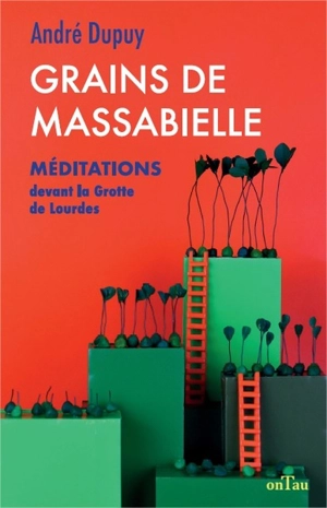 Grains de Massabielle. Méditations devant la grotte de Lourdes - André Dupuy