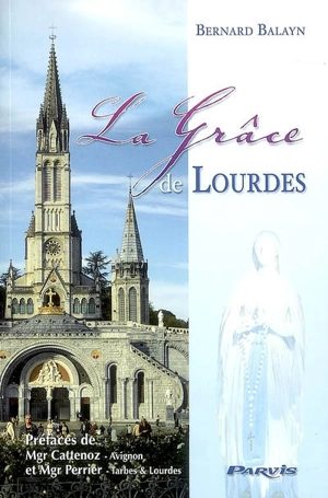 La grâce de Lourdes depuis 150 ans - Bernard Balayn