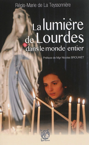 La lumière de Lourdes : dans le monde - Régis-Marie de La Teyssonnière
