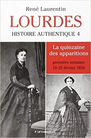 Lourdes : histoire authentique des apparitions. Vol. 4. La quinzaine au jour le jour : première semaine, 19 au 25 février 1858 - René Laurentin