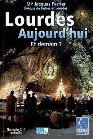 Lourdes aujourd'hui : et demain ? : spiritualité - Jacques Perrier