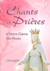 Chants et prières : en l'honneur de Notre-Dame des Roses