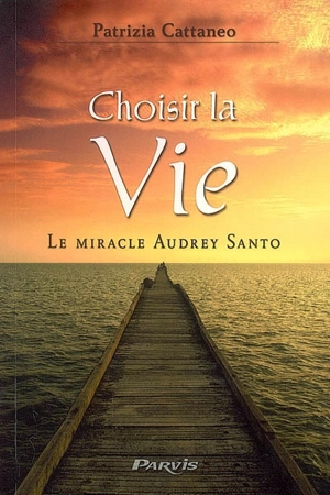 Choisir la vie : le miracle Audrey Santo - Patrizia Cattaneo