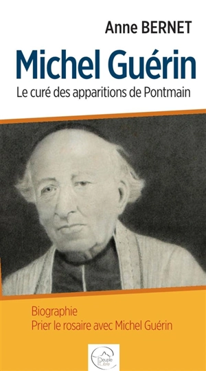 Michel Guérin : le curé des apparitions de Pontmain : biographie, prier le rosaire avec Michel Guérin - Anne Bernet