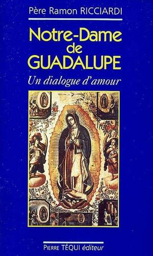 Notre-Dame de Guadalupe : un dialogue d'amour - Ramon Ricciardi