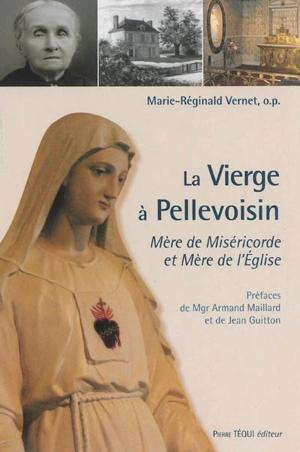 La Vierge à Pellevoisin : Mère de miséricorde et Mère de l'Eglise - Marie-Réginald Vernet