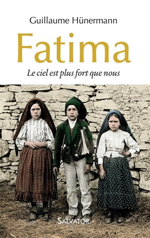 Fatima : le ciel est plus fort que nous - Guillaume Hünermann