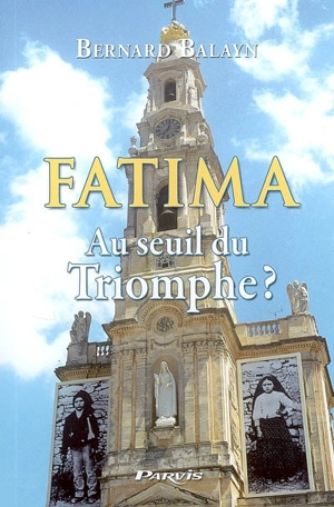 Fatima : au seuil du triomphe - Bernard Balayn