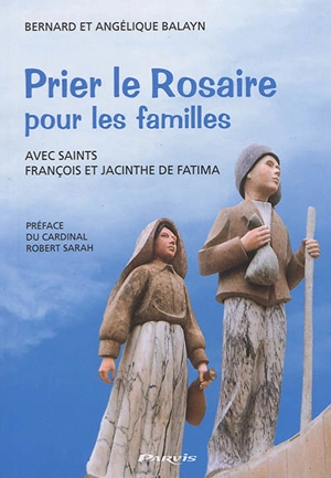 Prier le rosaire pour les familles : avec saints François et Jacinthe de Fatima - Bernard Balayn