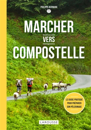 Marcher vers Compostelle : le guide pratique pour préparer son pèlerinage - Philippe Bernard