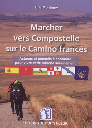 Marcher vers Compostelle sur le camino francés : astuces et conseils à connaître pour vivre cette marche sereinement - Eric Montigny