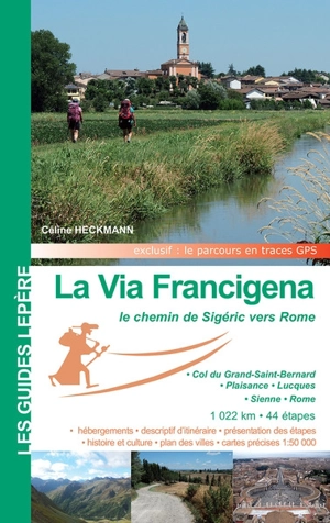 La via Francigena : le chemin de Sigéric en Italie : col du Grand-Saint-Bernard, Plaisance, Lucques, Sienne, Rome - Céline Heckmann