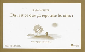 Dis, est-ce que ça repousse les ailes ? : un voyage intérieur... - Brigitte Jacques