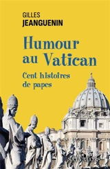 Humour au Vatican : cent histoires de papes - Gilles Jeanguenin