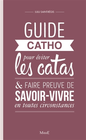 Guide catho pour éviter les catas & faire preuve de savoir-vivre en toutes circonstances - Lulu Saint-Régis