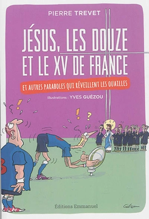 Jésus, les douze et le XV de France : et autres paraboles qui réveillent les ouailles - Pierre Trevet