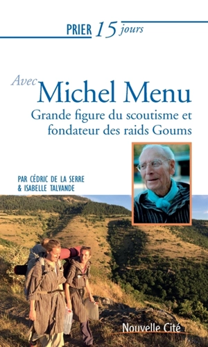 Prier 15 jours avec Michel Menu : grande figure du scoutisme et fondateur des raids Goums - Cédric de La Serre