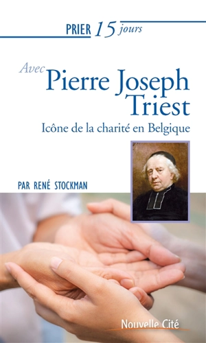 Prier 15 jours avec Pierre Joseph Triest : icône de la charité en Belgique - René Stockman