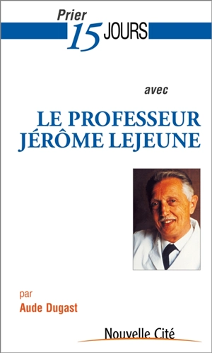 Prier 15 jours avec le professeur Jérôme Lejeune - Aude Dugast