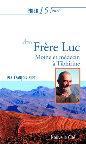 Prier 15 jours avec frère Luc : moine et médecin à Tibhirine - François Buet