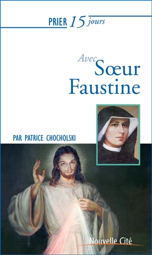 Prier 15 jours avec soeur Faustine - Patrice Chocholski