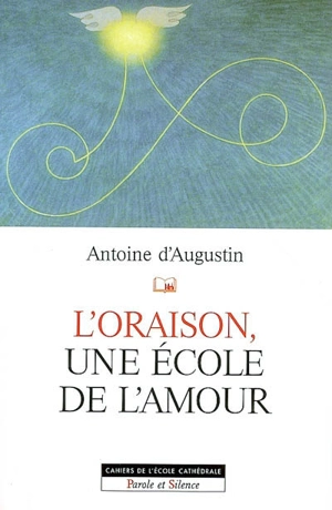 L'oraison, une école de l'amour - Antoine d' Augustin