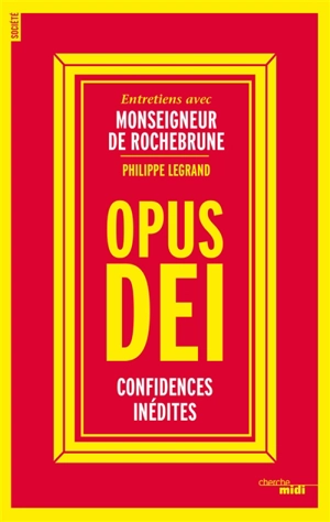 Opus Dei : confidences inédites : entretiens avec monseigneur de Rochebrune - Antoine de Rochebrune