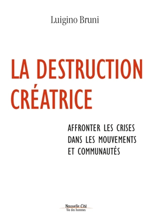 La destruction créatrice : affronter les crises dans les mouvements et communautés - Luigino Bruni