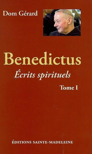 Benedictus : écrits spirituels. Vol. 1 - Gérard