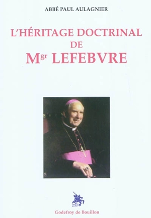 L'héritage doctrinal de Mgr Lefebvre - Paul Aulagnier