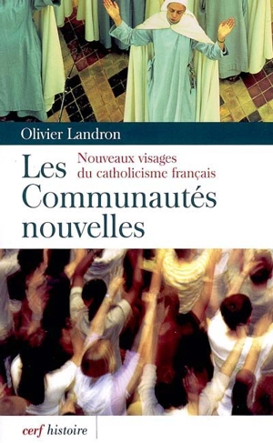 Les communautés nouvelles : nouveaux visages du catholicisme français - Olivier Landron