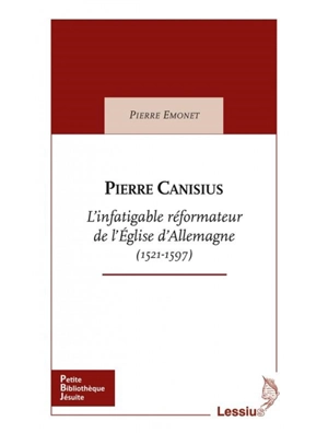 Pierre Canisius, l'infatigable réformateur de l'Eglise d'Allemagne (1521-1597) - Pierre Emonet