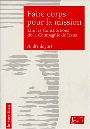 Faire corps pour la mission : une lecture sapientielle des Constitutions de la Compagnie de Jésus - André De Jaer