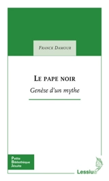 Le pape noir : genèse d'un mythe - Franck Damour