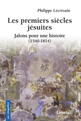 Les premiers siècles jésuites : jalons pour une histoire (1540-1814) - Philippe Lécrivain